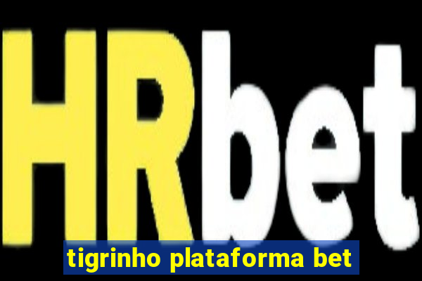 tigrinho plataforma bet